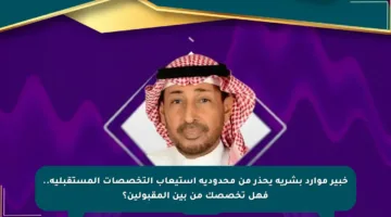 خبير موارد بشرية يحذر من محدودية استيعاب التخصصات المستقبلية.. فهل تخصصك من بين المقبولين؟